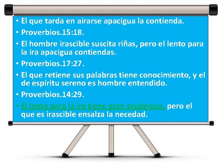  • El que tarda en airarse apacigua la contienda. • Proverbios. 15: 18.