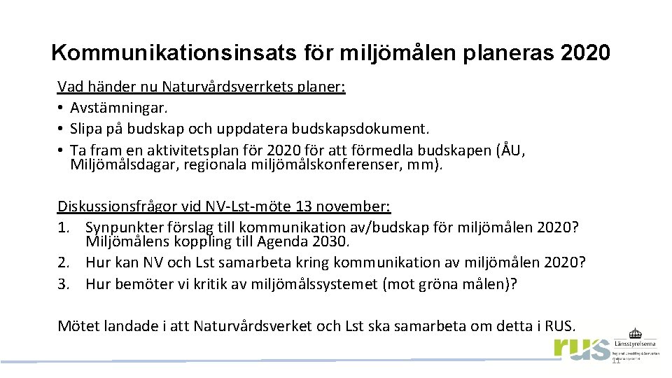 Kommunikationsinsats för miljömålen planeras 2020 Vad händer nu Naturvårdsverrkets planer: • Avstämningar. • Slipa