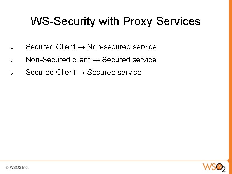 WS-Security with Proxy Services Secured Client → Non-secured service Non-Secured client → Secured service