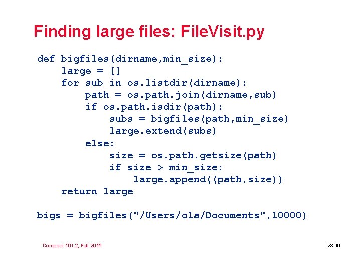 Finding large files: File. Visit. py def bigfiles(dirname, min_size): large = [] for sub