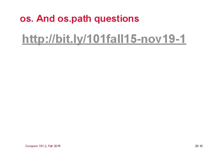 os. And os. path questions http: //bit. ly/101 fall 15 -nov 19 -1 Compsci