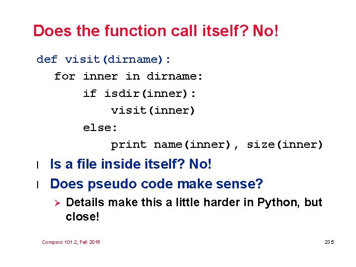 Does the function call itself? No! def visit(dirname): for inner in dirname: if isdir(inner):