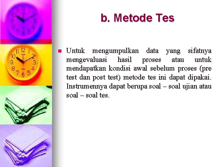 b. Metode Tes n Untuk mengumpulkan data yang sifatnya mengevaluasi hasil proses atau untuk