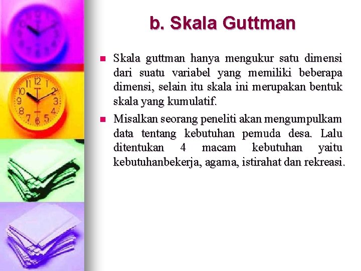 b. Skala Guttman n n Skala guttman hanya mengukur satu dimensi dari suatu variabel
