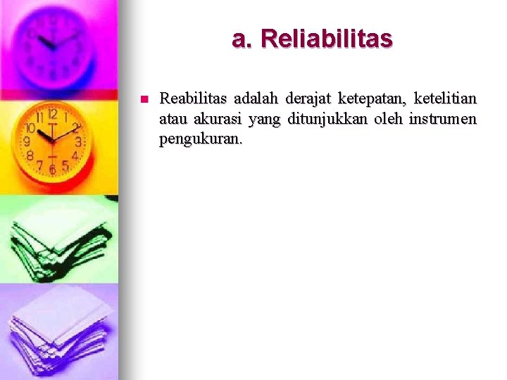 a. Reliabilitas n Reabilitas adalah derajat ketepatan, ketelitian atau akurasi yang ditunjukkan oleh instrumen