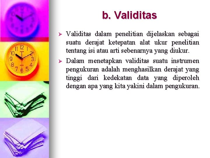 b. Validitas Ø Ø Validitas dalam penelitian dijelaskan sebagai suatu derajat ketepatan alat ukur