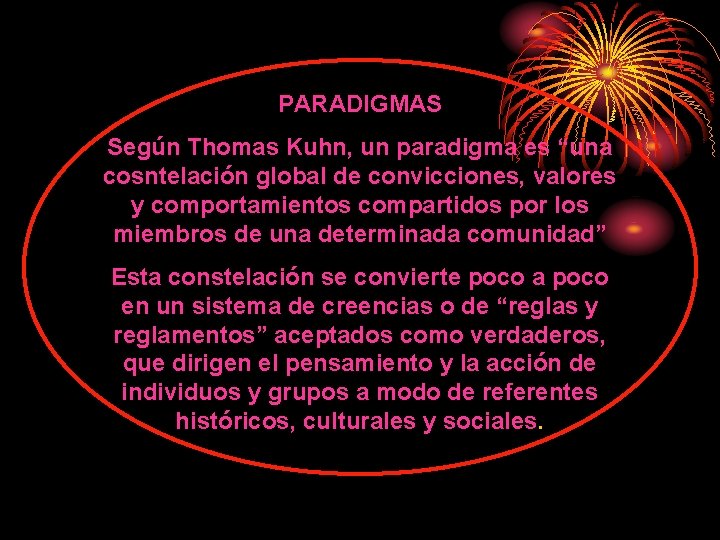 PARADIGMAS Según Thomas Kuhn, un paradigma es “una cosntelación global de convicciones, valores y