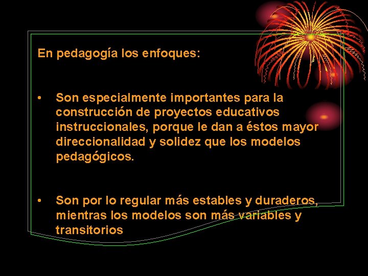 En pedagogía los enfoques: • Son especialmente importantes para la construcción de proyectos educativos