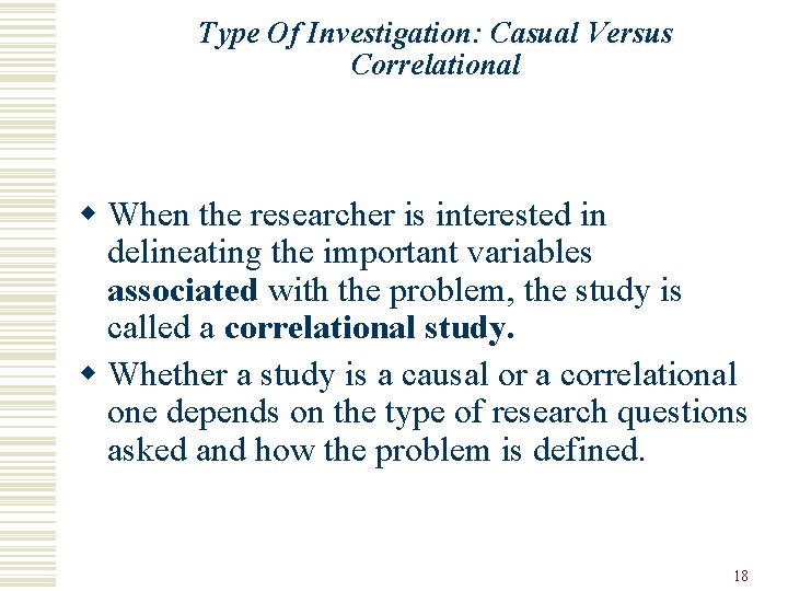 Type Of Investigation: Casual Versus Correlational w When the researcher is interested in delineating