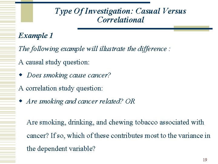 Type Of Investigation: Casual Versus Correlational Example 1 The following example will illustrate the