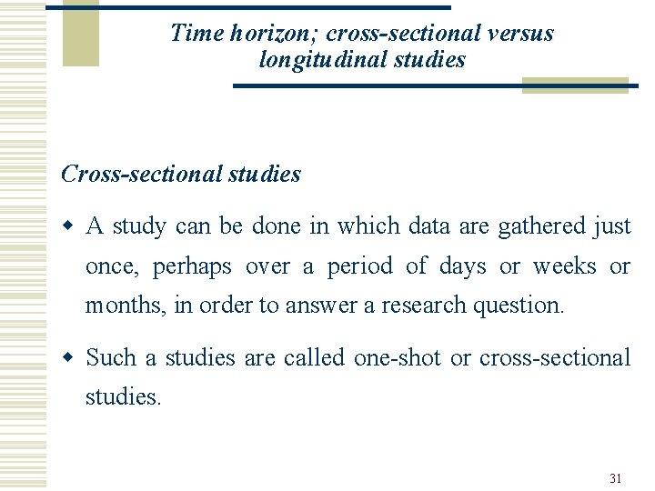Time horizon; cross-sectional versus longitudinal studies Cross-sectional studies w A study can be done