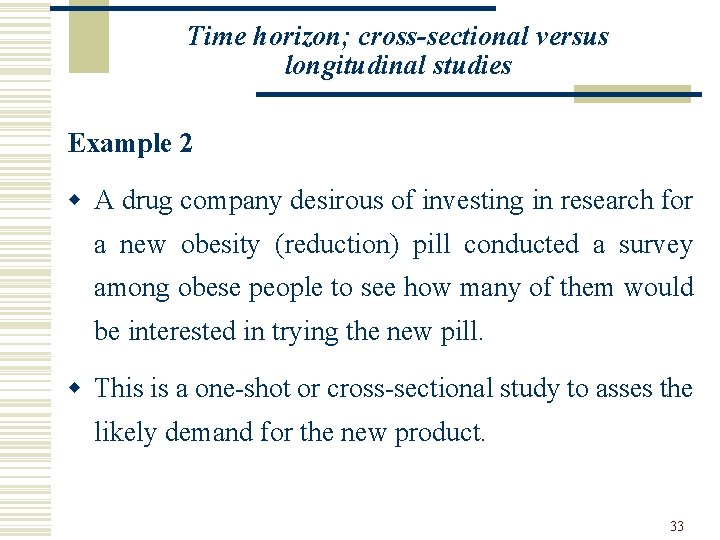 Time horizon; cross-sectional versus longitudinal studies Example 2 w A drug company desirous of