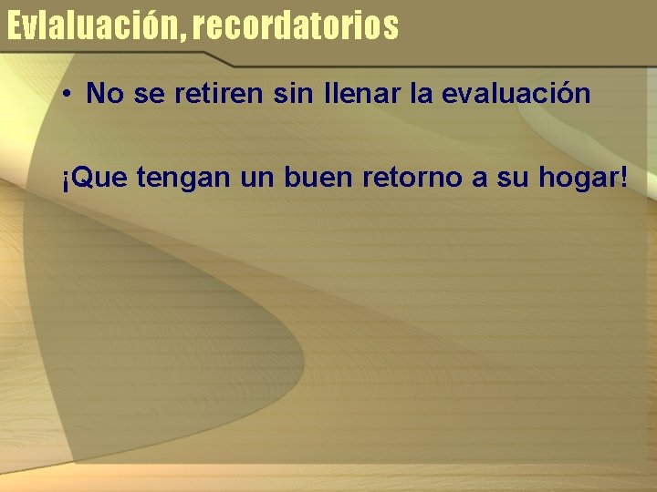 Evlaluación, recordatorios • No se retiren sin llenar la evaluación ¡Que tengan un buen