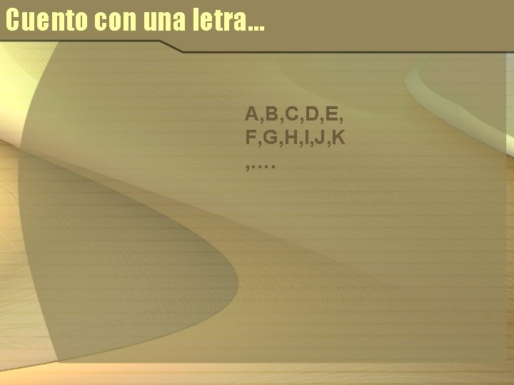 Cuento con una letra… A, B, C, D, E, F, G, H, I, J,