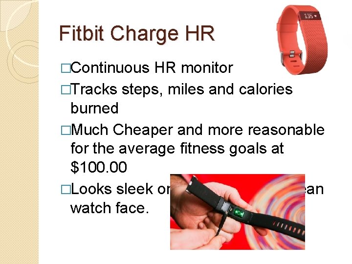 Fitbit Charge HR �Continuous HR monitor �Tracks steps, miles and calories burned �Much Cheaper
