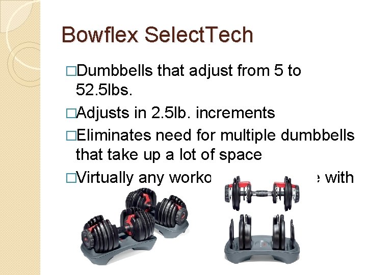 Bowflex Select. Tech �Dumbbells that adjust from 5 to 52. 5 lbs. �Adjusts in