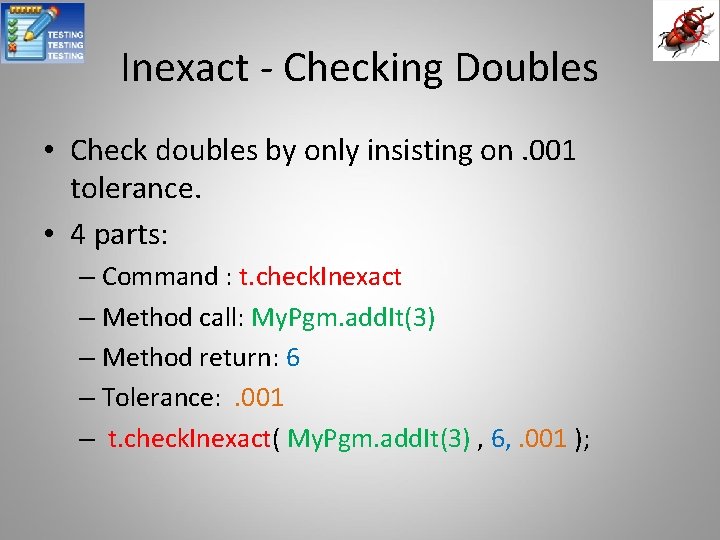 Inexact - Checking Doubles • Check doubles by only insisting on. 001 tolerance. •