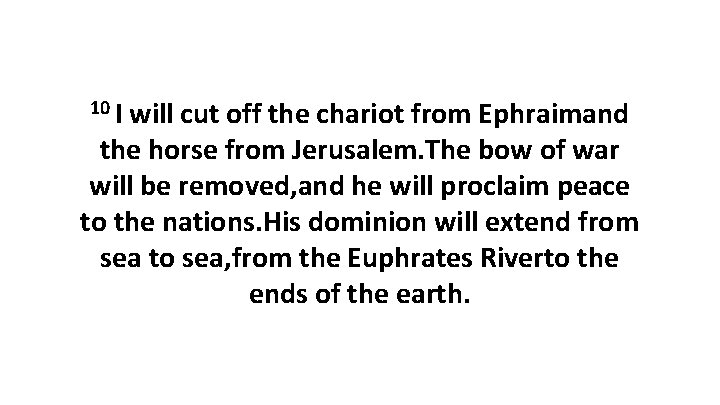 10 I will cut off the chariot from Ephraimand the horse from Jerusalem. The