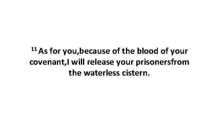 11 As for you, because of the blood of your covenant, I will release
