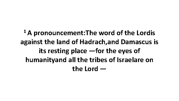 1 A pronouncement: The word of the Lordis against the land of Hadrach, and