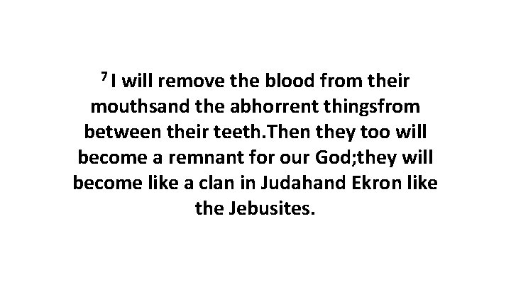 7 I will remove the blood from their mouthsand the abhorrent thingsfrom between their