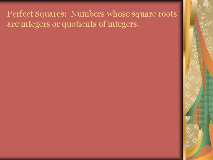 Perfect Squares: Numbers whose square roots are integers or quotients of integers. 