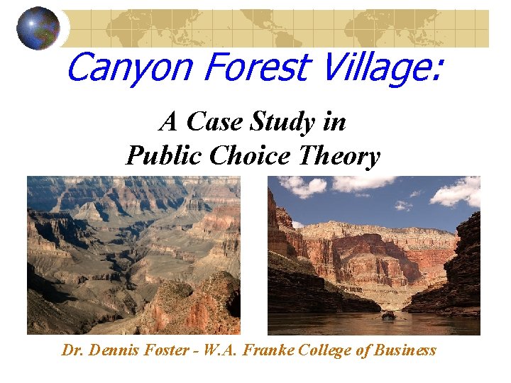 Canyon Forest Village: A Case Study in Public Choice Theory Dr. Dennis Foster -