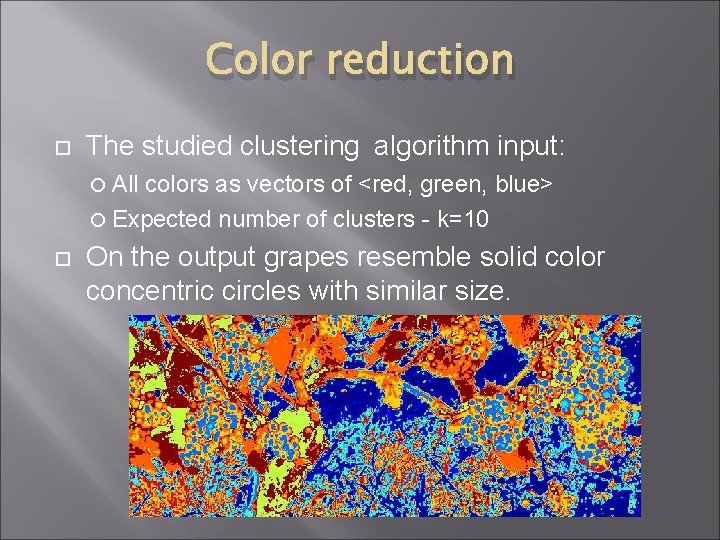 Color reduction The studied clustering algorithm input: All colors as vectors of <red, green,