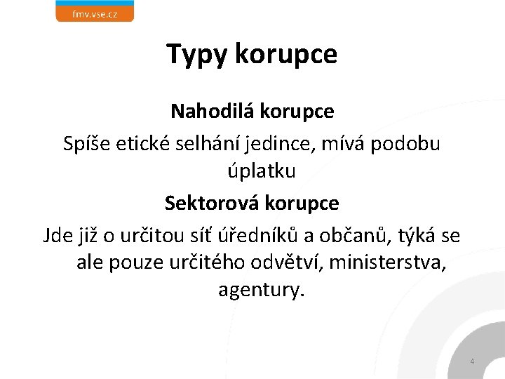 Typy korupce Nahodilá korupce Spíše etické selhání jedince, mívá podobu úplatku Sektorová korupce Jde