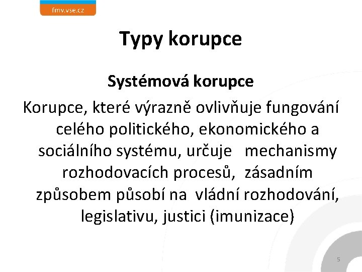 Typy korupce Systémová korupce Korupce, které výrazně ovlivňuje fungování celého politického, ekonomického a sociálního