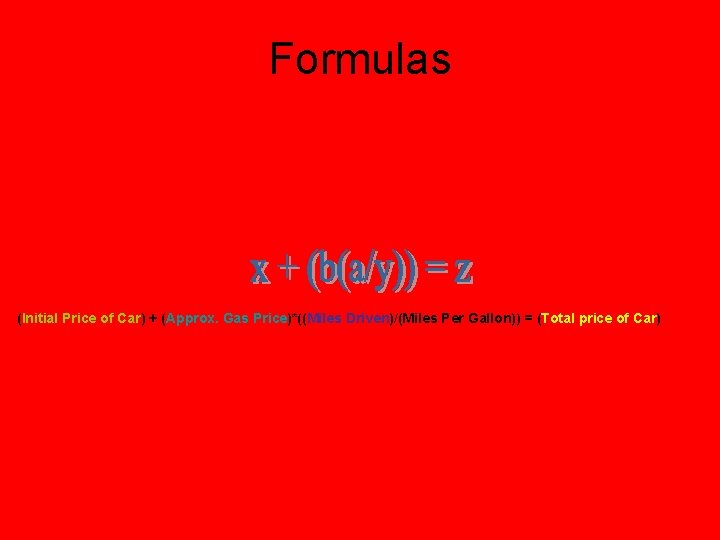 Formulas (Initial Price of Car) + (Approx. Gas Price)*((Miles Driven)/(Miles Per Gallon)) = (Total
