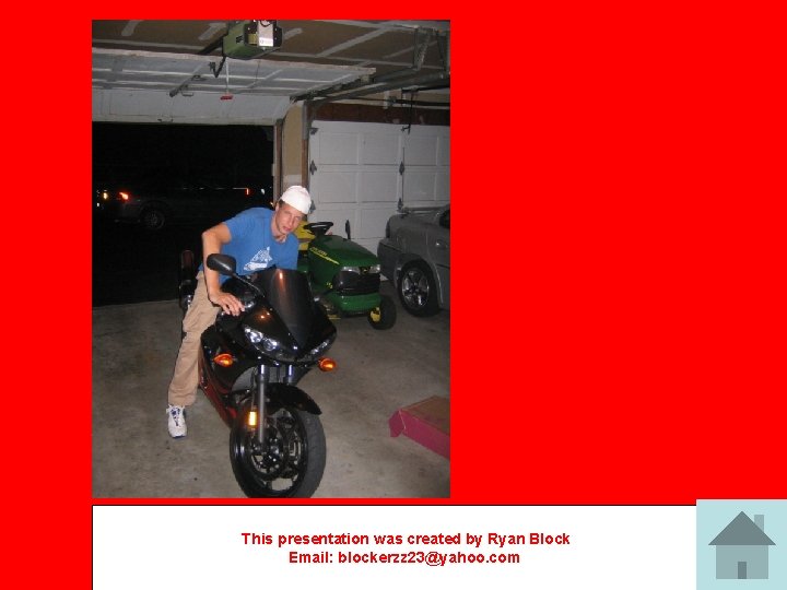 This presentation was created by Ryan Block Email: blockerzz 23@yahoo. com 