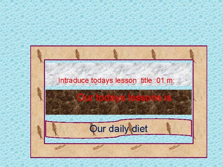 Intraduce todays lesson title : 01 m: Our todays lessons is Our daily diet