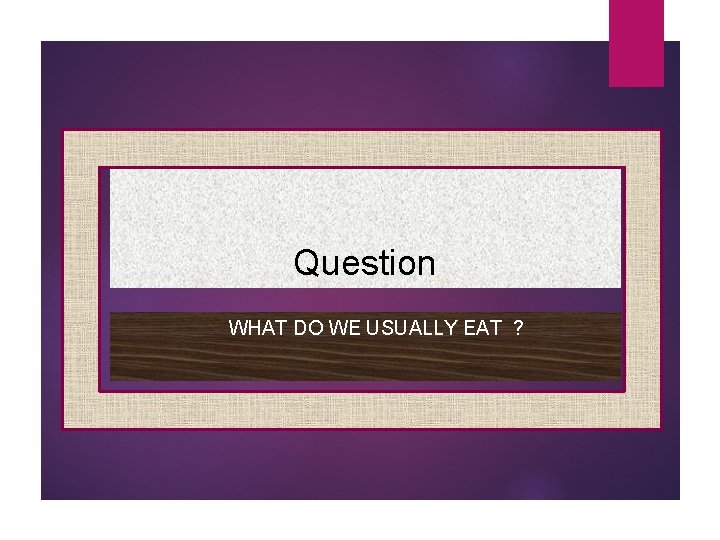 Question WHAT DO WE USUALLY EAT ? 