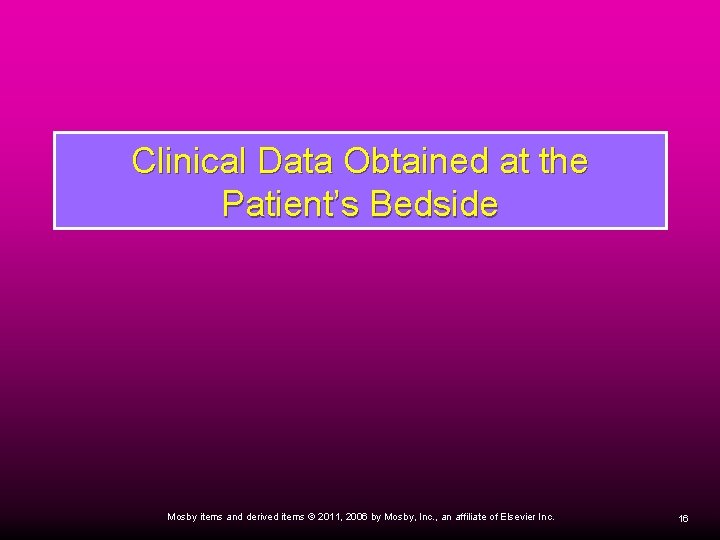 Clinical Data Obtained at the Patient’s Bedside Mosby items and derived items © 2011,