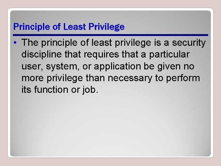 Principle of Least Privilege • The principle of least privilege is a security discipline
