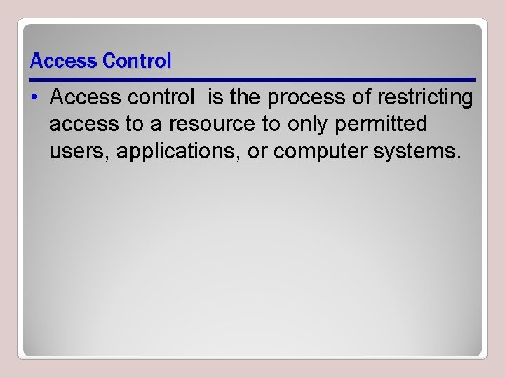 Access Control • Access control is the process of restricting access to a resource