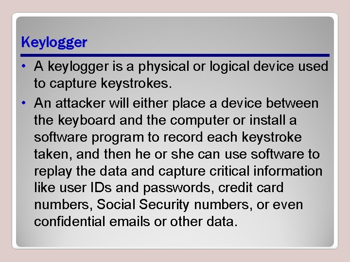 Keylogger • A keylogger is a physical or logical device used to capture keystrokes.