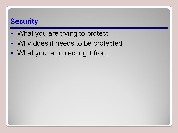 Security • What you are trying to protect • Why does it needs to