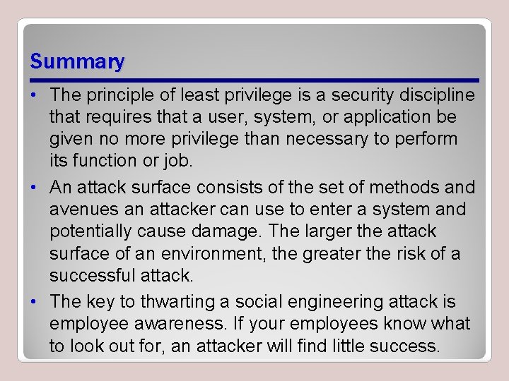 Summary • The principle of least privilege is a security discipline that requires that