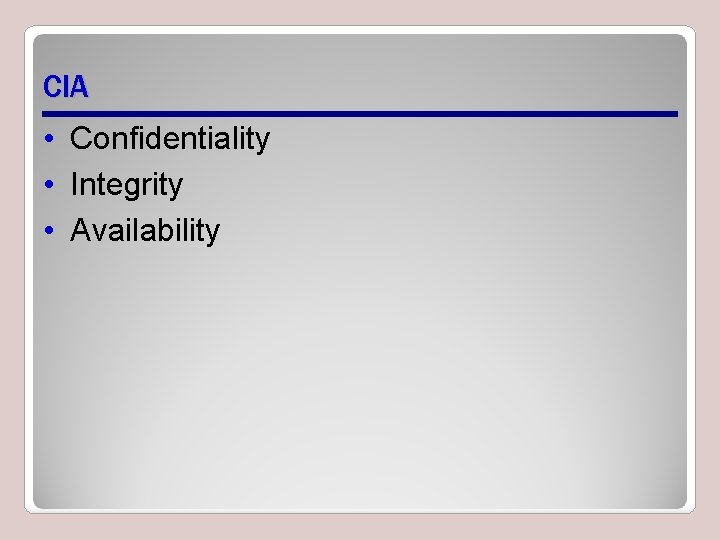 CIA • Confidentiality • Integrity • Availability 
