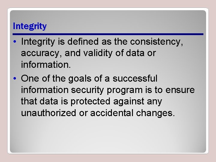 Integrity • Integrity is defined as the consistency, accuracy, and validity of data or