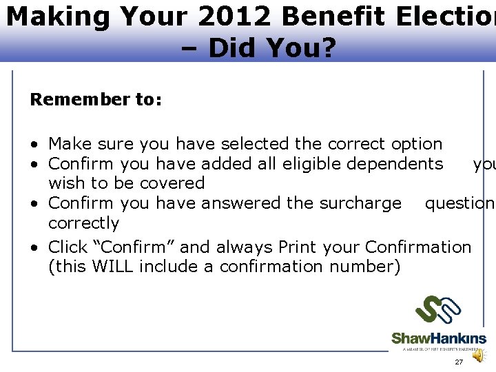 Making Your 2012 Benefit Election – Did You? Remember to: • Make sure you