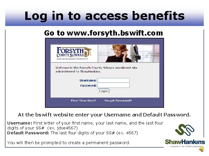 Log in to access benefits Go to www. forsyth. bswift. com At the bswift