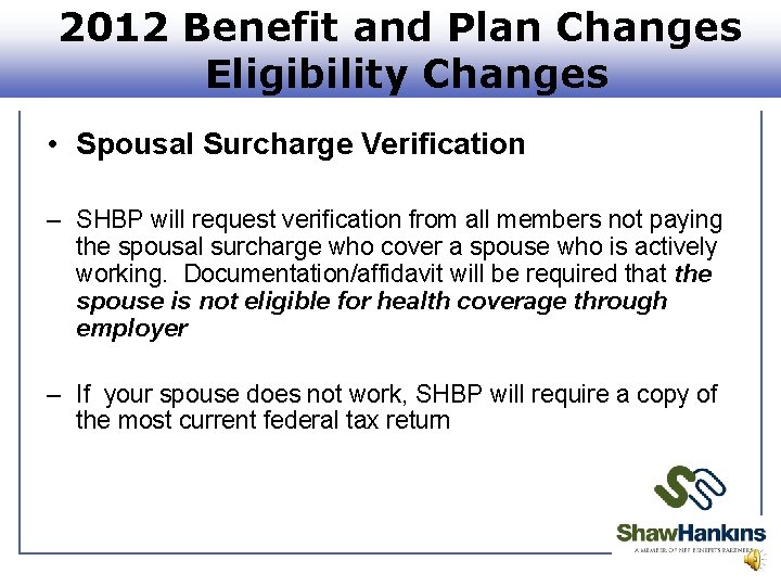 2012 Benefit and Plan Changes Eligibility Changes • Spousal Surcharge Verification – SHBP will