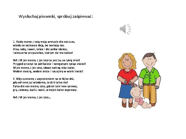 Wysłuchaj piosenki, spróbuj zaśpiewać: 1. Kiedy mama z tatą mają wreszcie dla nas czas,