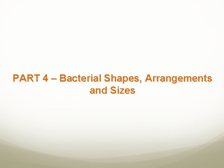 PART 4 – Bacterial Shapes, Arrangements and Sizes 