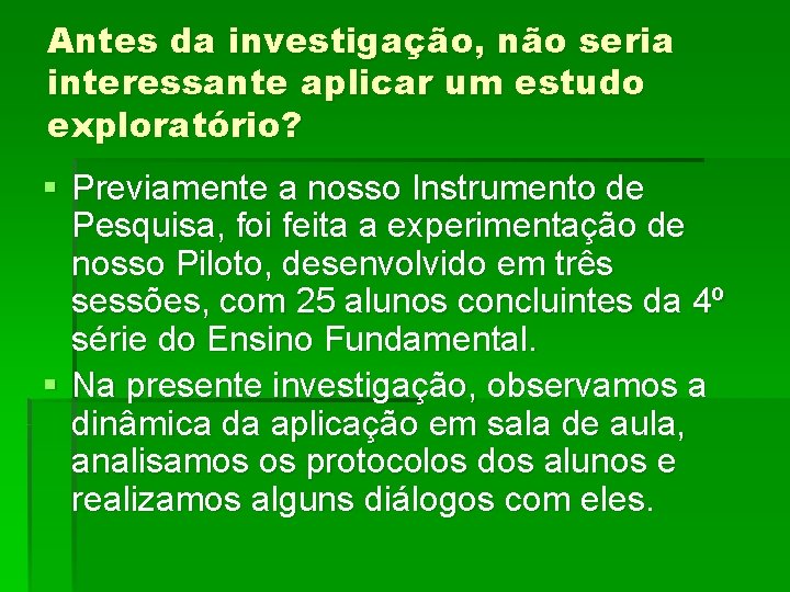 Antes da investigação, não seria interessante aplicar um estudo exploratório? § Previamente a nosso