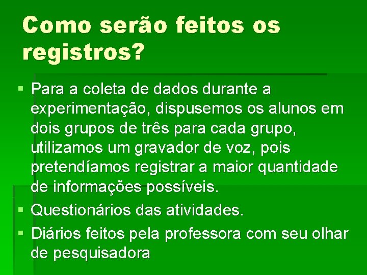 Como serão feitos os registros? § Para a coleta de dados durante a experimentação,