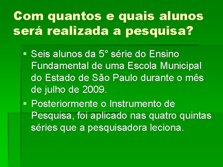 Com quantos e quais alunos será realizada a pesquisa? § Seis alunos da 5°